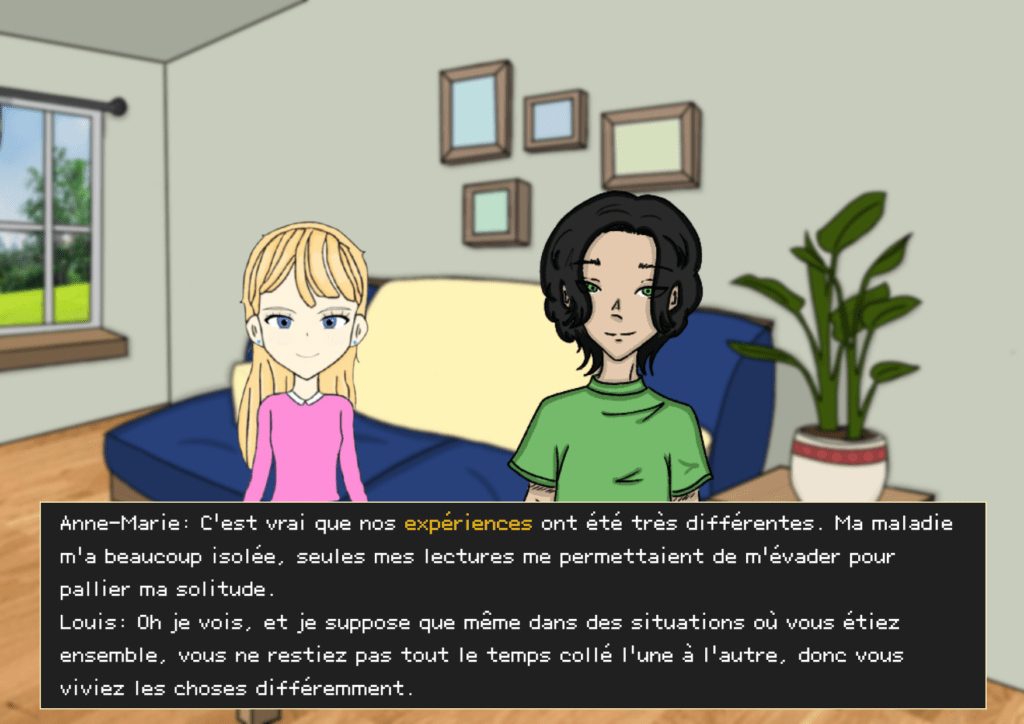 Planche 32: Anne-Marie à gauche, Louis à droite, case de texte en bas de page Anne-Marie: C’est vrai que nos expériences ont été très différentes. Ma maladie m’a beaucoup isolée, seules mes lectures me permettaient de m’évader pour pallier ma solitude. Louis: Oh je vois, et je suppose que même dans des situations où vous étiez ensemble, vous ne restiez pas tout le temps collé l’une à l’autre, donc vous viviez les choses différemment. 