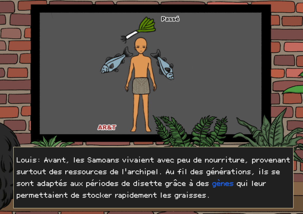 Planche 21: Toujours chez Louis, avec des illustrations des samoans sur la télévision, avec des représentations des samoans avant et maintenant, où pour chaque cas, il y aurait un cas d’obésité morbide avec des flèches de nourritures américaines et l’autre avec des flèches de nourritures “poissons” Louis: Avant, les Samoans vivaient avec peu de nourriture, provenant surtout des ressources de l’archipel. Au fil des générations, il se sont adaptés aux périodes de disette grâce à des gènes qui leur permettaient de stocker rapidement les graisses. 